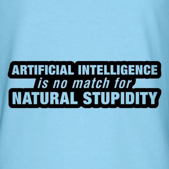 Artificial Intelligence Is No Match For Natural Stupidity t-shirts